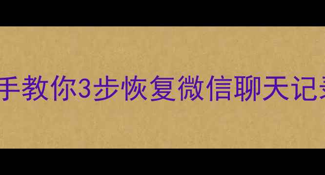 手机电脑文件丢失必看手把手教你3步恢复微信聊天记录照片文档附免费工具清单