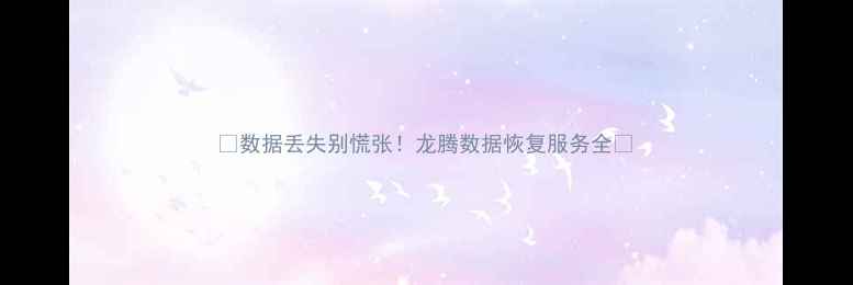 图片 🌟数据丢失别慌张！龙腾数据恢复服务全🌟