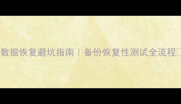 图片 🌟数据恢复避坑指南｜备份恢复性测试全流程💾2