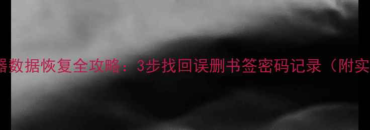 图片 🌟星愿浏览器数据恢复全攻略：3步找回误删书签密码记录（附实操教程）🌟1