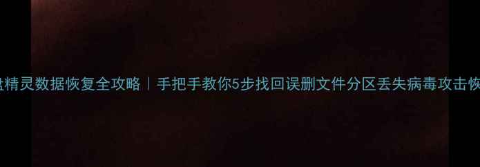 磁盘精灵数据恢复全攻略手把手教你5步找回误删文件分区丢失病毒攻击恢复