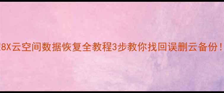 荣耀8X云空间数据恢复全教程3步教你找回误删云备份