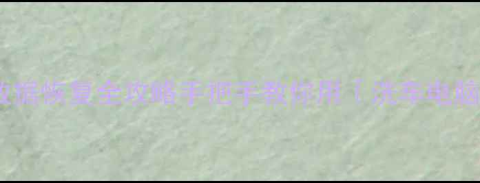 图片 🌟误删文件必看！电脑数据恢复全攻略手把手教你用「洗车电脑版」找回丢失的资料🔧1