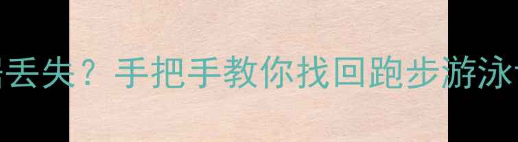 图片 🏃♀️💪手机健身数据丢失？手把手教你找回跑步游泳记录！苹果安卓全攻略