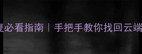 OPPO云数据恢复必看指南手把手教你找回云端消失的珍贵回忆
