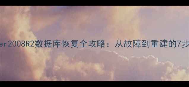 图片 💡SQLServer2008R2数据库恢复全攻略：从故障到重建的7步实操指南2