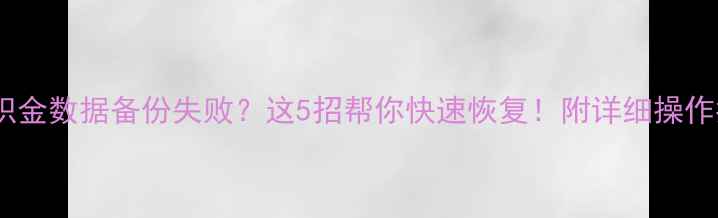 图片 💡公积金数据备份失败？这5招帮你快速恢复！附详细操作指南2