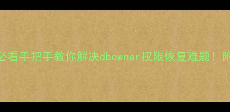 图片 💡数据库恢复必看手把手教你解决dbowner权限恢复难题！附SQL实操指南1