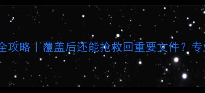 硬盘数据恢复全攻略覆盖后还能抢救回重要文件专业方法大公开