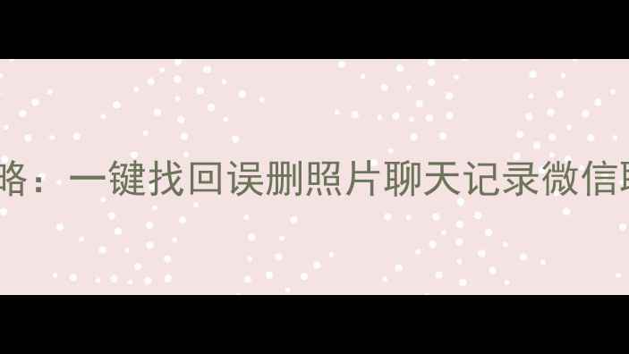 图片 💡苹果手机数据恢复全攻略：一键找回误删照片聊天记录微信聊天记录（附详细教程）1