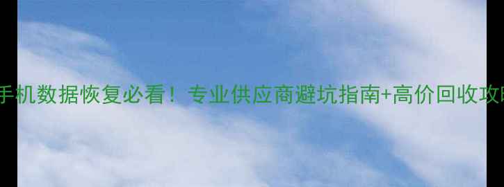 北京手机数据恢复必看专业供应商避坑指南高价回收攻略