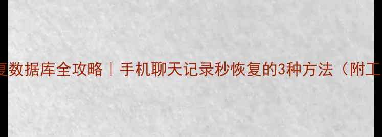 图片 💥微信恢复数据库全攻略｜手机聊天记录秒恢复的3种方法（附工具测评）1