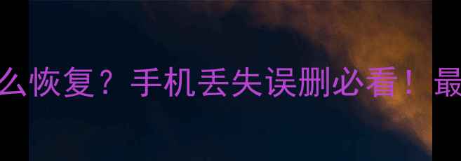 微信聊天记录照片怎么恢复手机丢失误删必看最新教程免费工具推荐