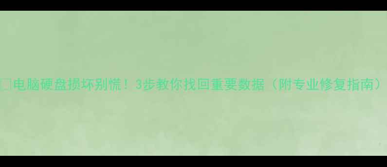 图片 💥电脑硬盘损坏别慌！3步教你找回重要数据（附专业修复指南）
