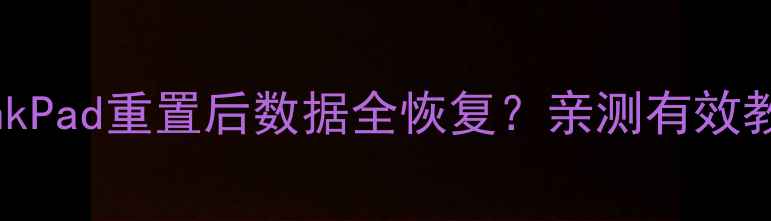 图片 💥联想小新ThinkPad重置后数据全恢复？亲测有效教程来了！📱💾2