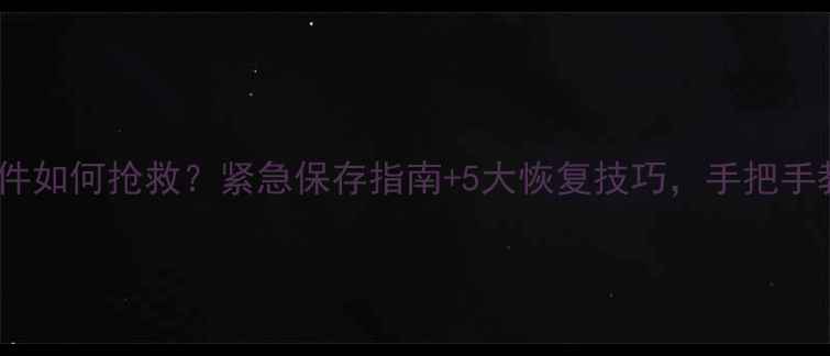 图片 💻OA办公系统误删文件如何抢救？紧急保存指南+5大恢复技巧，手把手教你找回重要数据！1