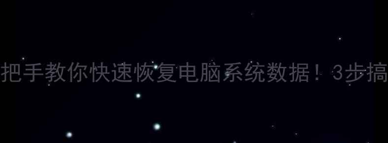 图片 💻手把手教你快速恢复电脑系统数据！3步搞定！