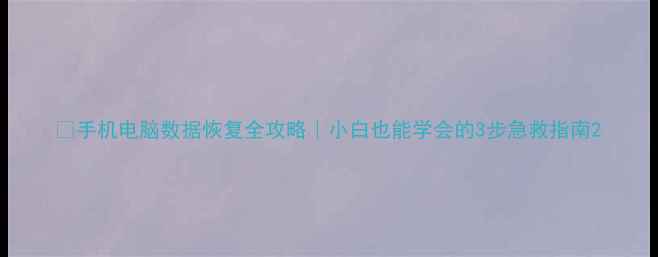 图片 💻手机电脑数据恢复全攻略｜小白也能学会的3步急救指南2