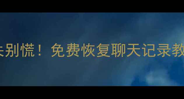 图片 💻手机聊天记录丢失别慌！免费恢复聊天记录教程（附完整步骤）1