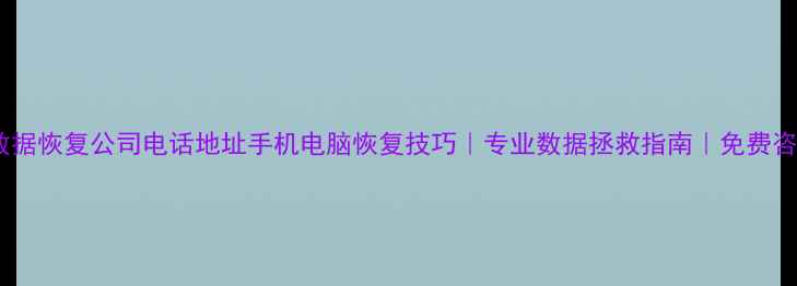 图片 💻玉山数据恢复公司电话地址手机电脑恢复技巧｜专业数据拯救指南｜免费咨询通道2