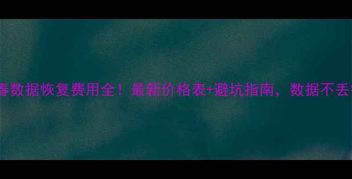 图片 💻长春数据恢复费用全！最新价格表+避坑指南，数据不丢钱！1