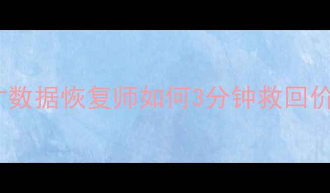 高薪职业天才数据恢复师如何3分钟救回价值百万的文件