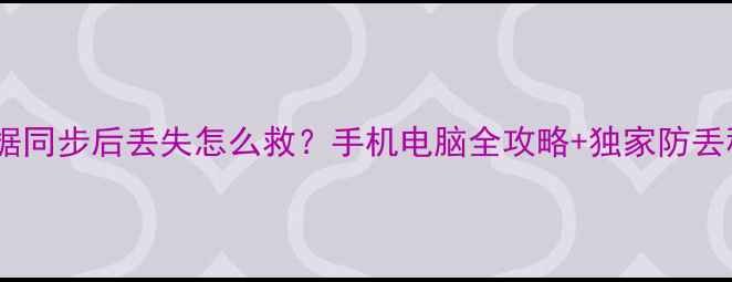 图片 💻💾数据同步后丢失怎么救？手机电脑全攻略+独家防丢秘籍✨1