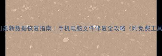 图片 💻📁最新数据恢复指南｜手机电脑文件修复全攻略（附免费工具）1
