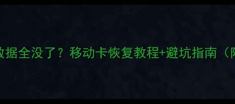 图片 💻📱开卡后手机数据全没了？移动卡恢复教程+避坑指南（附免费工具推荐）