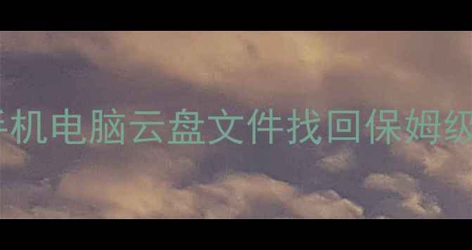 图片 💻📱数据恢复全攻略｜手机电脑云盘文件找回保姆级教程✅零基础也能学会2