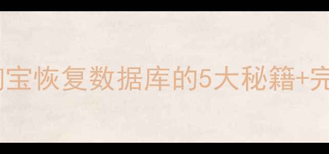 手机数据丢失别慌淘宝恢复数据库的5大秘籍完整操作指南附免费工具