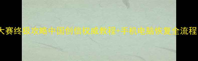 图片 💻📱🔧数据恢复大赛终极攻略中国创信权威教程+手机电脑恢复全流程（附参赛福利）1