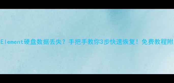 图片 💾Element硬盘数据丢失？手把手教你3步快速恢复！免费教程附上