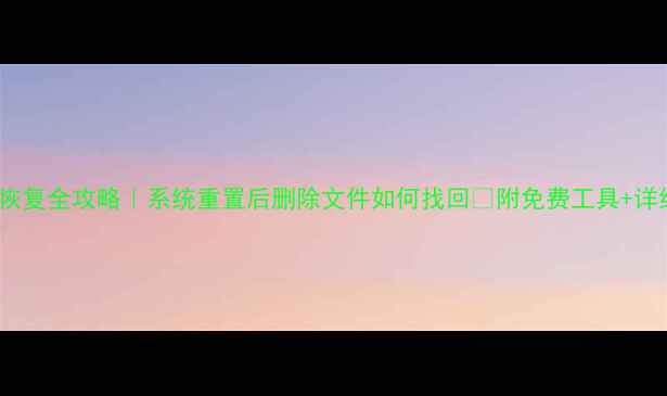 图片 💾Win7数据恢复全攻略｜系统重置后删除文件如何找回✨附免费工具+详细操作教程1