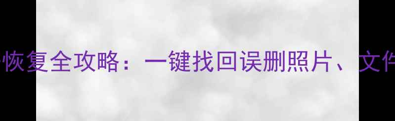 图片 💾手机电脑数据恢复全攻略：一键找回误删照片、文件、聊天记录✅1