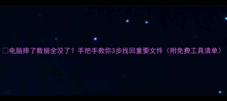 图片 💾电脑摔了数据全没了？手把手教你3步找回重要文件（附免费工具清单）