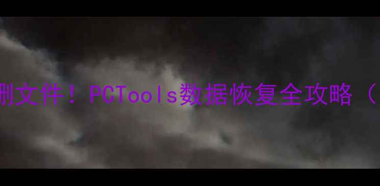 图片 📁5分钟恢复误删文件！PCTools数据恢复全攻略（附防丢指南）📁