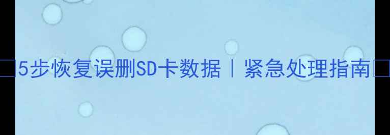 图片 📁5步恢复误删SD卡数据｜紧急处理指南📁