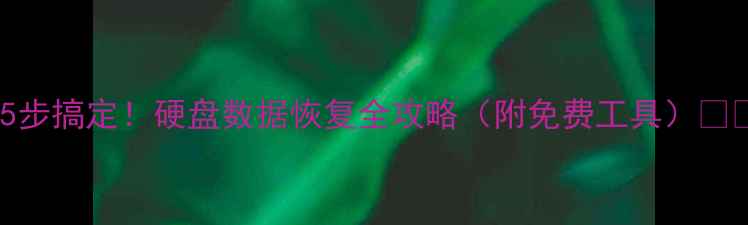 图片 📁5步搞定！硬盘数据恢复全攻略（附免费工具）💻💾2