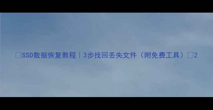 图片 📁SSD数据恢复教程｜3步找回丢失文件（附免费工具）🔥2