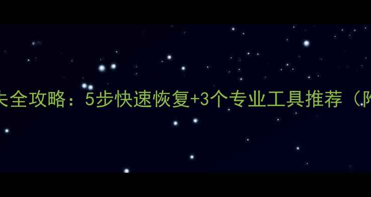 U盘数据丢失全攻略5步快速恢复3个专业工具推荐附真实案例