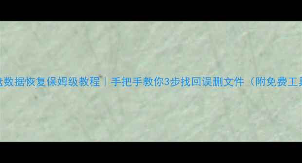 图片 📁U盘数据恢复保姆级教程｜手把手教你3步找回误删文件（附免费工具）1