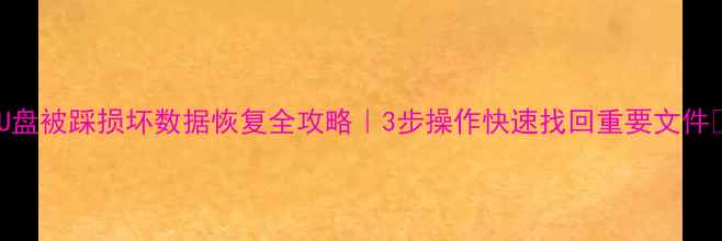 图片 📁U盘被踩损坏数据恢复全攻略｜3步操作快速找回重要文件💾1