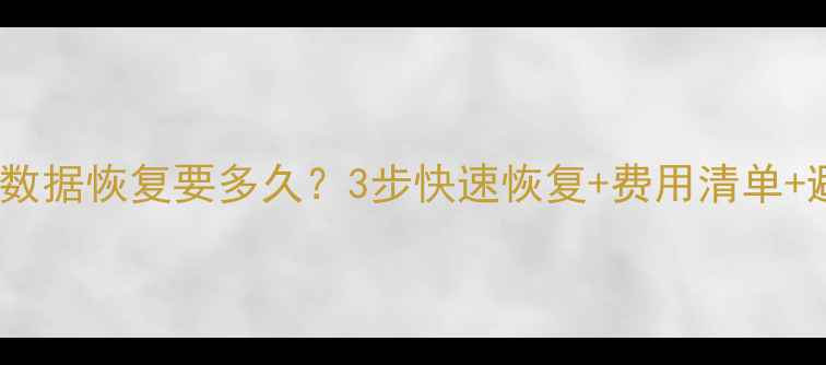 图片 📁修损坏硬盘数据恢复要多久？3步快速恢复+费用清单+避坑指南💾🕒1