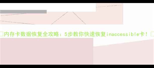 图片 📁内存卡数据恢复全攻略：5步教你快速恢复inaccessible卡！💾