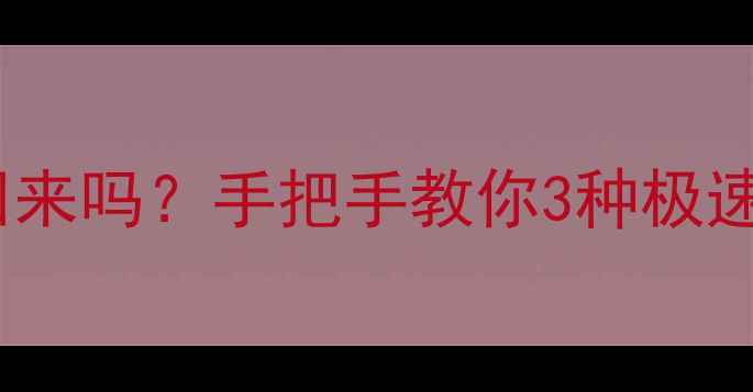 图片 📁删除文档后数据还能找回来吗？手把手教你3种极速恢复方法（附防丢指南）1