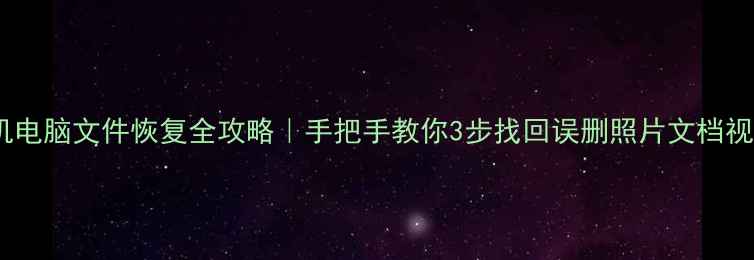 图片 📁手机电脑文件恢复全攻略｜手把手教你3步找回误删照片文档视频📁1