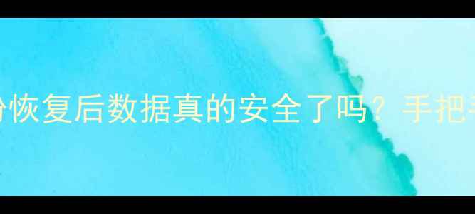 图片 📁数据恢复全攻略备份恢复后数据真的安全了吗？手把手教你避坑+恢复技巧2