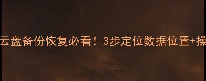 图片 📁数据恢复全攻略电脑手机云盘备份恢复必看！3步定位数据位置+操作指南（附免费检测入口）