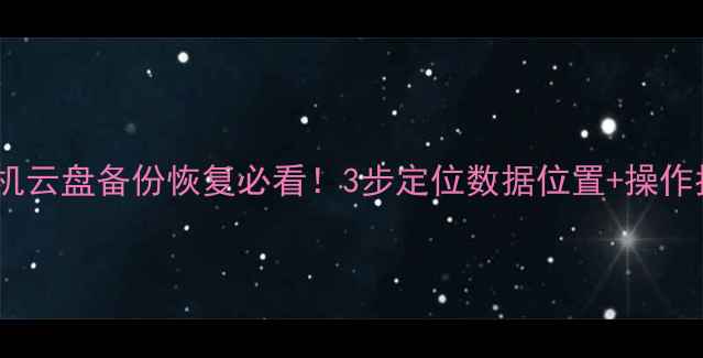 图片 📁数据恢复全攻略电脑手机云盘备份恢复必看！3步定位数据位置+操作指南（附免费检测入口）2